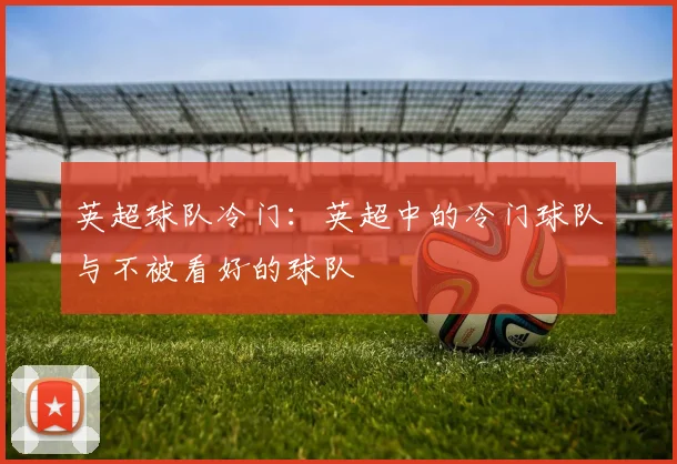 英超球队冷门：英超中的冷门球队与不被看好的球队